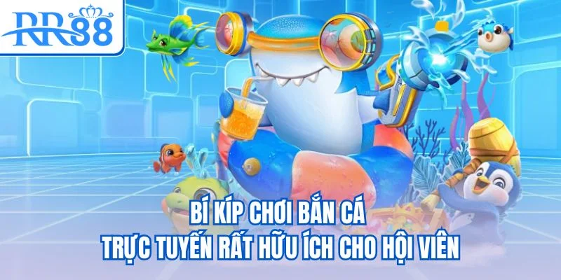 Bí kíp chơi bắn cá trực tuyến rất hữu ích cho hội viên