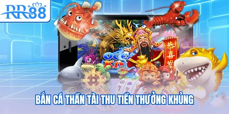 Bắn Cá Thần Tài thu tiền thưởng khủng
