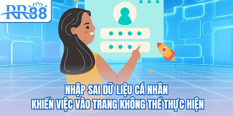 Nhập sai dữ liệu cá nhân khiến việc vào trang không thể thực hiện