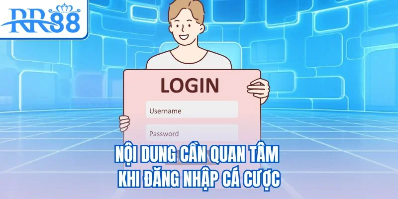 Nội dung cần quan tâm khi đăng nhập cá cược