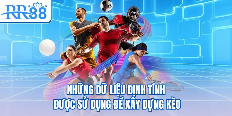 Những dữ liệu định tính được sử dụng để xây dựng kèo