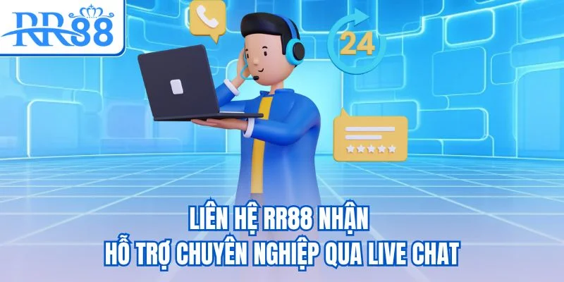 Liên hệ RR88 nhận hỗ trợ chuyên nghiệp qua live chat
