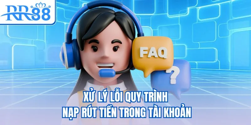 Xử lý lỗi quy trình nạp rút tiền trong tài khoản