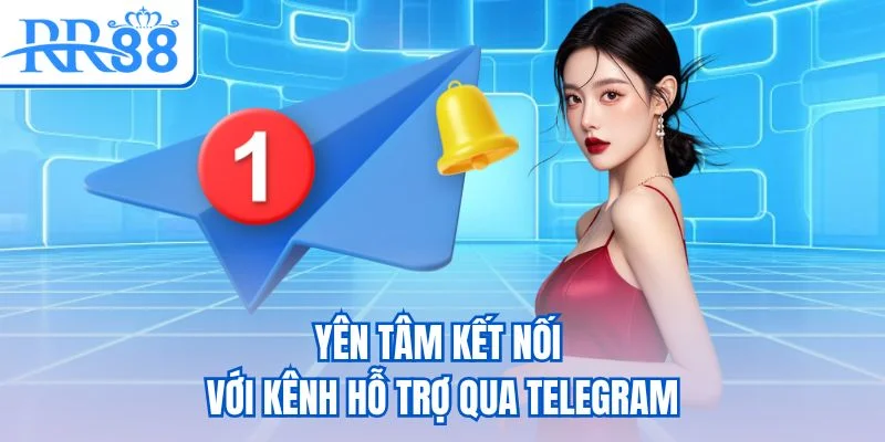 Yên tâm kết nối với kênh hỗ trợ qua Telegram