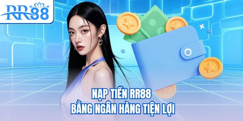Nạp tiền RR88 bằng ngân hàng tiện lợi