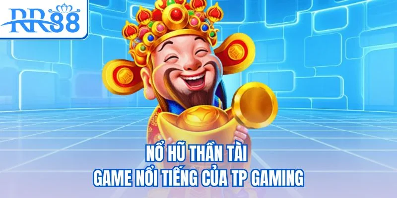 Nổ hũ Thần Tài - Game nổi tiếng của TP Gaming