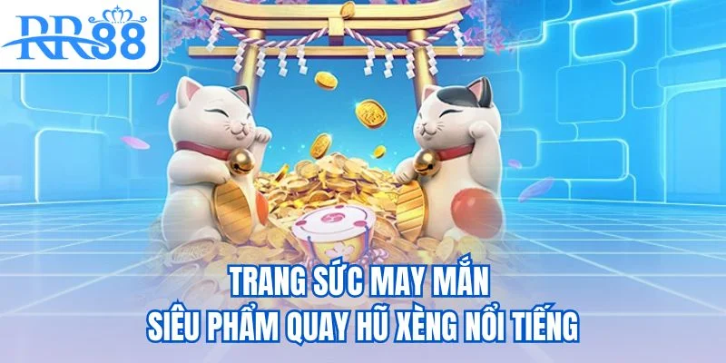 Trang sức may mắn - Siêu phẩm quay hũ xèng nổi tiếng