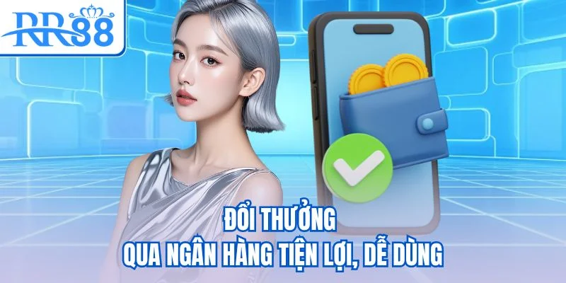 Đổi thưởng qua ngân hàng tiện lợi, dễ dùng