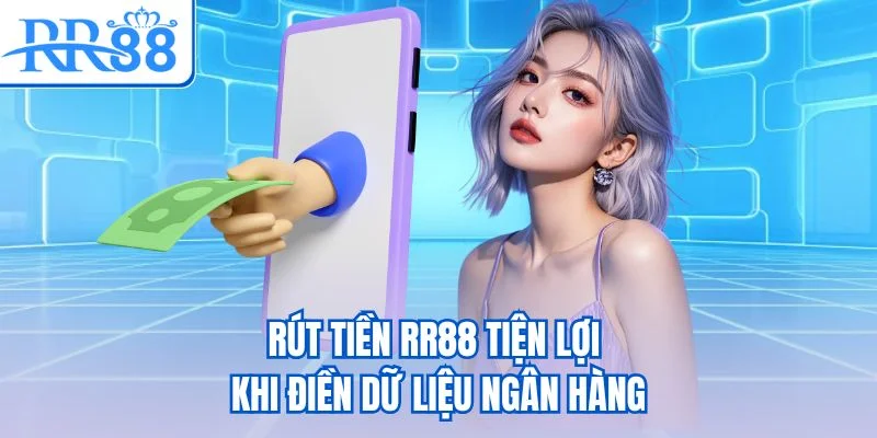 Rút tiền RR88 tiện lợi khi điền dữ liệu ngân hàng