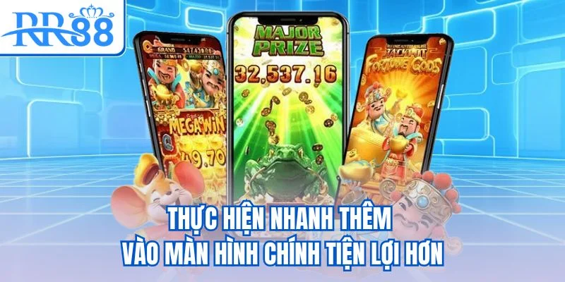 Thực hiện nhanh thêm vào màn hình chính tiện lợi hơn