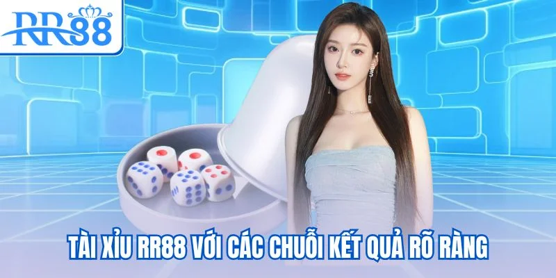 Tài xỉu RR88 với các chuỗi kết quả rõ ràng