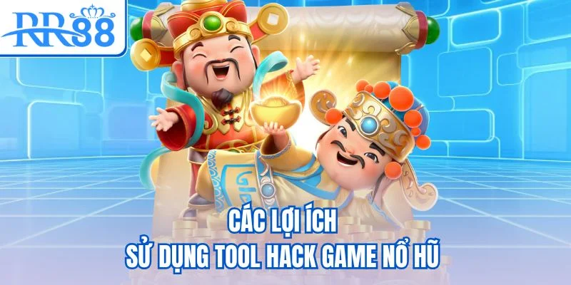 Các lợi ích sử dụng tool hack game nổ hũ