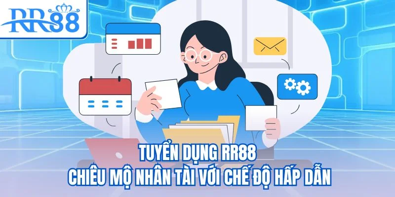 Tuyển dụng RR88 - Chiêu mộ nhân tài với chế độ hấp dẫn