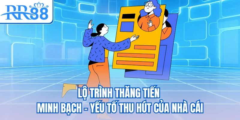 Lộ trình thăng tiến minh bạch - Yếu tố thu hút của nhà cái
