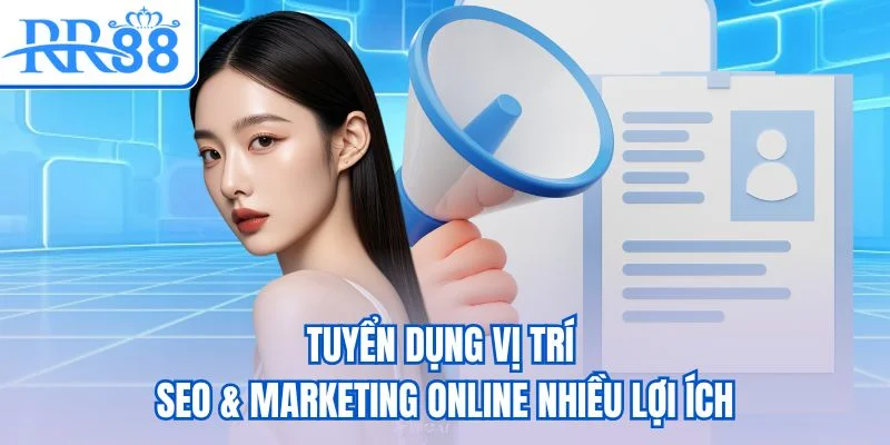 Tuyển dụng vị trí SEO & Marketing Online nhiều lợi ích
