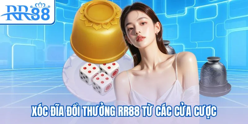 Xóc đĩa đổi thưởng RR88 từ các cửa cược